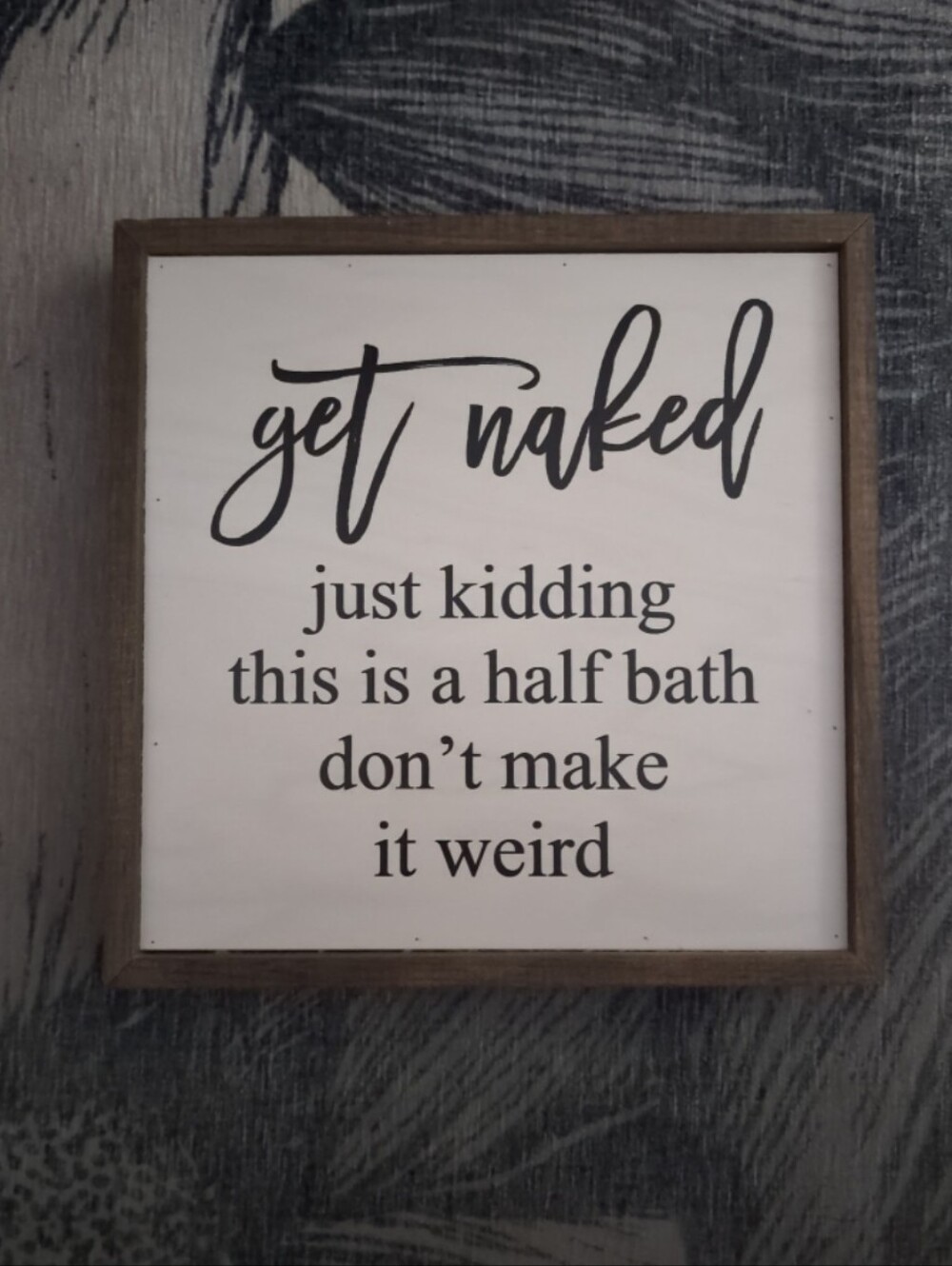 Wall decor "get naked just kidding this is a half bath don't make it weird"